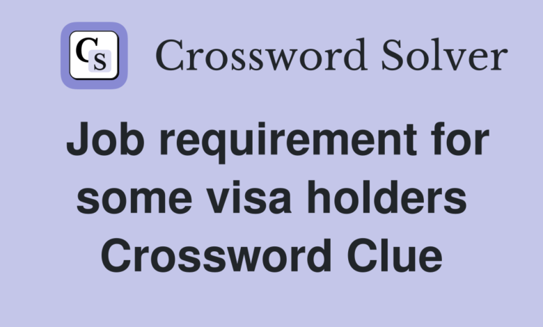 Job Requirement for Some Visa Holders Crossword Clue